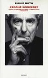 Philip Roth - Perché scrivere? Saggi, conversazioni e altri scritti 1960-2013