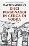 Matteo Mobrici - Dieci personaggi in cerca di vodka