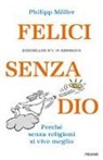 Philipp Möller - Felici senza Dio. Perché senza religioni si vive meglio