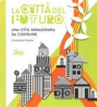 Emmanuel Charles - La città del futuro. Una città immaginaria da costruire