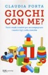 Claudia Porta - Giochi con me? Tanti modi creativi per accompagnare i nostri figli nella crescita