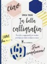 Erica Tighe - In bella calligrafia. Tecniche e suggerimenti per rendere più bella la vostra scrittura a mano