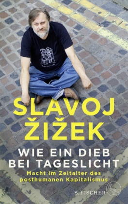 Slavoj Zizek, Slavoj Žižek - Wie ein Dieb bei Tageslicht - Macht im Zeitalter des posthumanen Kapitalismus