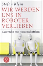 Stefan Klein, Stefan (Dr.) Klein - Wir werden uns in Roboter verlieben