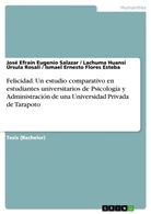 José Efraí Eugenio Salazar, José Efraín Eugenio Salazar, Ismael Flores Esteba, Ismael Ernesto Flores Esteba, Lachum Úrsula Rosali, Lachuma Huansi Úrsula Rosali - Felicidad. Un estudio comparativo en estudiantes universitarios de Psicología y Administración de una Universidad Privada de Tarapoto