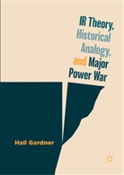 Hall Gardner - IR Theory, Historical Analogy, and Major Power War