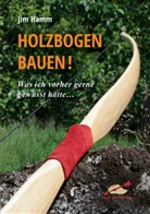 Jim Hamm - Holzbogen bauen!