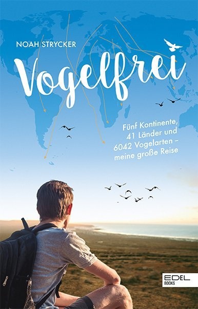 Noah Strycker - Vogelfrei - Fünf Kontinente, 41 Länder und 6042 Vogelarten - meine große Reise