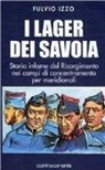 Fulvio Izzo - I lager dei Savoia. Storia infame del Risorgimento nei campi di concentramento per meridionali