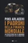 Pino Arlacchi - I padroni della finanza mondiale. Lo strapotere che ci minaccia e i contromovimenti che lo combattono