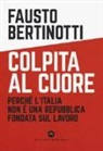 Fausto Bertinotti - Colpita al cuore. Perché l'Italia non è una Repubblica fondata sul lavoro