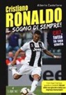 Alberto Castellano, G. Calzuola, S. Giglio - Cristiano Ronaldo. Il sogno di sempre! CR7, tutta la sua storia