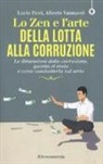 Lucio Picci, Alberto Vannucci - Lo zen e l'arte della lotta alla corruzione. Le dimensioni della corruzione, quanto ci costa e come combatterla sul serio