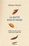 Kathryn Mannix - La notte non fa paura. Riflessioni sulla morte come parte della vita