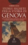 Fabrizio Càlzia - Storie segrete della storia di Genova. Una controstoria a mosaico, tra episodi curiosi e aneddoti della «Superba»