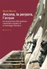 Paolo Morini - Ancona, la porpora, l'acqua. La lavorazione del prezioso colorante e ipotesi di archeologia idraulica