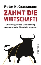 Peter H Grassmann, Peter H. Grassmann - Zähmt die Wirtschaft!