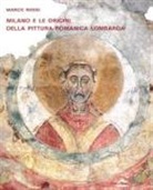 Marco Rossi - Milano e le origini della pittura romanica lombarda. Committenze episcopali, modelli iconografici, maestranza
