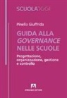 Pinella Giuffrida - Guida alla governance delle scuole. Progettazione, organizzazione, gestione e controllo