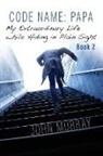 John Murray, Gemma Burgess - Code Name: Papa Book 2: My Extraordinary Life While Hiding in Plain Sight
