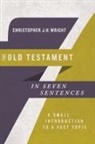 Christopher J H Wright, Christopher J. h Wright, Christopher J. H. Wright, Christopher J.h Wright, Christopher J.H. Wright - The Old Testament in Seven Sentences