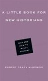 Robert Tracy McKenzie - A Little Book for New Historians