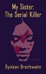 Oyinkan Braithwaite - My Sister the Serial Killer