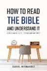 Daniel Hernandez - How to Read the Bible and Understand It: A Simple Guide to Help You Understand God's Word Better Volume 1