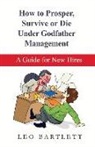 Leo Bartlett - How to Prosper, Survive or Die Under Godfather Management: A Guide for New Hires Volume 1