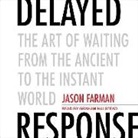Jason Farman - Delayed Response: The Art of Waiting from the Ancient to the Instant World (Audio book)