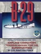 U. S. Army Air Force - The B-29 Airplane Commander Training Manual for the Superfortress