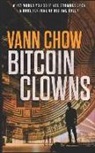 Vann Chow - The Bitcoin Clowns: A Techno Crime Thriller about Bitcoins, Icos and Other Insane Cryptocurrency Money-Making Schemes and Scams