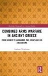 Graham Wrightson - Combined Arms Warfare in Ancient Greece