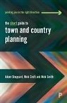 Nick Croft, Nick (University of the West of England) Croft, Adam Sheppard, Adam (University of Gloucestershire) Sheppard, Adam (University of the West of England) Sheppard, Nick Smith... - The Short Guide to Town and Country Planning
