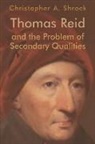 Christopher A Shrock, Christopher A. Shrock - Thomas Reid and the Problem of Secondary Qualities