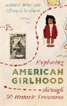 Tiffany R Isselhardt, Tiffany R. Isselhardt, Ashley E Remer, Ashley E. Remer, Ashley E. Isselhardt Remer - Exploring American Girlhood Through 50 Historic Treasures