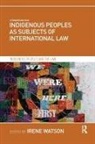 Irene Watson, Irene (School of Law Watson, Irene Watson, Irene (School of Law Watson - Indigenous Peoples As Subjects of International Law