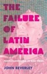 John Beverley - The Failure of Latin America