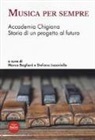 M. Baglioni, S. Jacoviello - Musica per sempre. Accademia Chigiana. Storia di un progetto al futuro