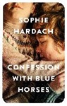 Sophie Hardach - Confession With Blue Horses