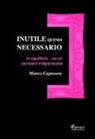 Marco Caponera - Inutile quindi necessario. In equilibrio su un pensiero irragionevole