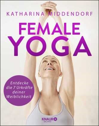 Katharina Middendorf - Female Yoga Entdecke die 7 Urkräfte deiner Weiblichkeit