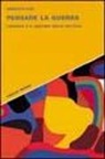 Umberto Curi - Pensare la guerra. L'Europa e il destino della politica