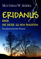 Matthias Seidel, Matthias W Seidel - Eridanus oder die Reise zu den Ängsten