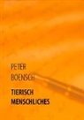 Peter Boensch - TIERISCH MENSCHLICHES