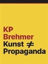 KP Brehmer, Selen Ansen, Daniel Koep, Eva Kraus, Petra Roettig - KP Brehmer. Kunst   Propaganda