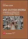 L. Eusebi - Una giustizia diversa. Il modello riparativo e la questione penale