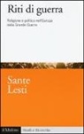 Sante Lesti - Riti di guerra. Religione e politica nell'Europa della Grande Guerra