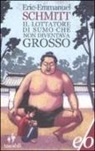 Eric-Emmanuel Schmitt - Il lottatore di sumo che non diventava grosso