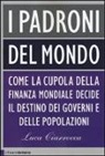 Luca Ciarrocca - I padroni del mondo. Come la cupola della finanza mondiale decide il destino dei governi e delle popolazioni